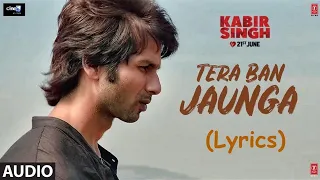 Kabir Singh- Tera Ban Jaunga (Lyrics) | Shahid K, Kiara A| Tulsi Kumar, Akhil Sachdeva