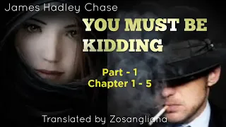 YOU MUST BE KIDDING | Part - 1 (Ch 1 - 5) | Author : James Hadley Chase | Translator : Zosangliana