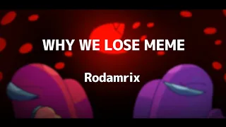 WHY WE LOSE MEME [Rodamrix]