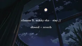 rihanna ft. mikky ekko - stay // slowed + reverb