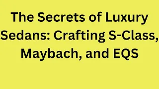 The Secrets of Luxury Sedans  Crafting S Class, Maybach, and EQS