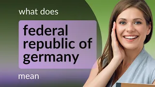 Federal republic of germany — FEDERAL REPUBLIC OF GERMANY meaning