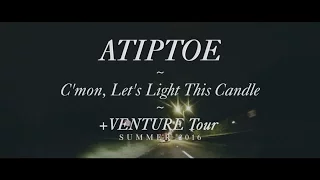 Atiptoe - C'mon, Let's Light This Candle [+Venture Tour 2016]