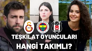 TEŞKİLAT DİZİSİ OYUNCULARI HANGİ TAKIMLI?