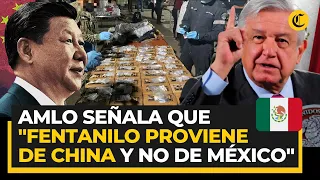 TRÁFICO DE FENTANILO: López Obrador hablará con CHINA sobre químico que llega a cárteles mexicanos