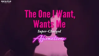 The One I Want Wants Me - Connect to the One You Love - Affirmations to Repeat