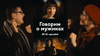 Говорим о мужиках. 4K AI Upscale.