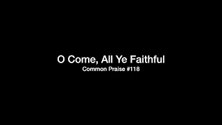 O Come, All Ye Faithful Christmas Version - Common Praise 118
