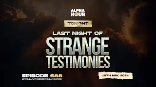 ALPHA HOUR EPISODE 688 |LAST NIGHT OF STRANGE TESTIMONIES || 18TH MAY,2024