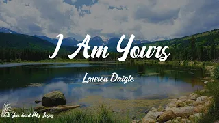 Lauren Daigle - I Am Yours (Lyrics) | And I am Yours