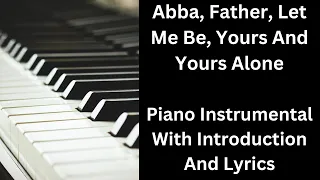 Abba Father Let Me Be, Yours And Yours Alone - Piano Instrumental With Introduction and Lyrics.