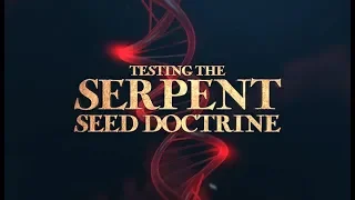 Testing the Serpent Seed Doctrine - 119 Ministries