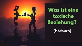 Was ist eine toxische Beziehung? Woran erkenne ich toxische Menschen? Hier eine Erklärung. (Hörbuch)