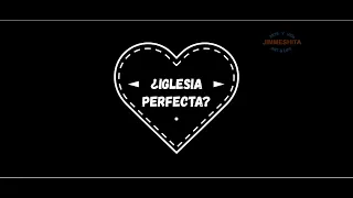 ¿IGLESIA PERFECTA?