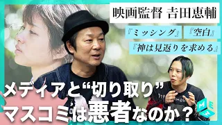 映画監督・𠮷田恵輔｜マスコミ・SNS社会は悪なのか？｜中村倫也との役作り｜石原さとみの殻を破った映画『ミッシング』を深掘り