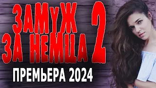 БРОСИЛА СЕМЬЮ И СБЕЖАЛА ЗА ГРАНИЦУ! "ЗАМУЖ ЗА НЕМЦА 2" Мелодрама 2024 премьера