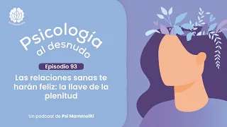 La llave de la felicidad: relaciones sanas | Psicología al desnudo - Ep. 93 | Podcast en Español