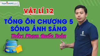 Tổng ôn chương 5: Sóng ánh sáng - Vật lí 12 - Thầy Phạm Quốc Toản