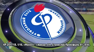 07. КР-2017/18. 1/16. «Факел» - «Амкар» 0:4. Станислав Прокофьев, 81’ (0:1)