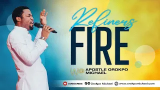 Refiners Fire || Apostle Orokpo Michael