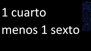 1 cuarto menos 1 sexto ,  resta de fracciones diferente denominador, heterogeneas , 1/4-1/6