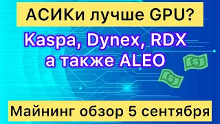 АСИКИ ЛУЧШЕ GPU? МАЙНИНГ ОБЗОР 5 СЕНТЯБРЯ //  KASPA, DYNEX, RXD, NEXA, ALEO