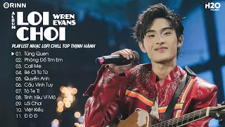 Playlist Wren Evans Lofi - FULL Album LOI CHOI: Từng Quen, Phóng Đổ Tim Em, Tò Te Tí, Call Me