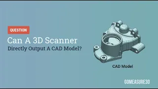 Q&A: Can A 3D Scanner Directly Output A CAD Model?