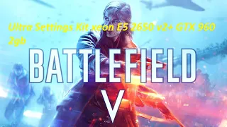 Battlefield V Ultra Settings Kit xeon E5 2650 v2 + GTX 960 2gb