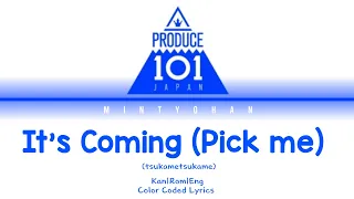 Produce 101 Japan-It's Coming (Pick me) Kan|Rom|Eng Color Color Coded lyrics | Mintyohan