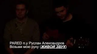 PARED п.у Руслан Александров - Возьми мою руку (ЖИВОЙ ЗВУК)