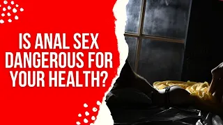 Is anal sex dangerous for your health?