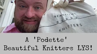 A Podette - local yarn shop visit to Beautiful Knitters