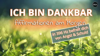 DANKBARKEITS- Affirmationen für deinen Morgen (396 Hz befreit dich von Angst & Schuld)