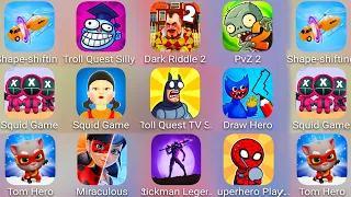 Troll Quest Silly Test,Shape Shifting,Dark Riddle 2,Squid Game,Draw Hero,Superhero Play 456,Tom Hero