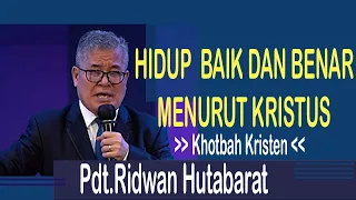 Pdt.Ridwan Hutabarat "Hidup Baik dan Benar Menurut Kristus bukan Menuruti Keinginan " Khotbah 2022