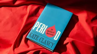 Period: The Real Story of Menstruation By Kate Clancy