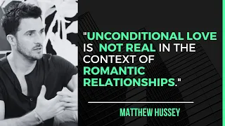 Matthew Hussey: UNCONDITIONAL LOVE is NOT REAL in the context of ROMANTIC RELATIONSHIPS