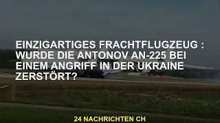 Einzigartiges Frachtflugzeug: Wurde die Antonov An-225 bei einem Angriff in der Ukraine zerstört?