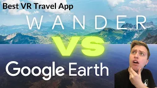 Wander vs Google Earth - Battle for the best VR travel app 2021