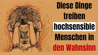 10 krasse Dinge, die hochsensible Menschen in den Wahnsinn treiben