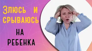 Злюсь и срываюсь на ребенка: как научиться держать себя в руках?