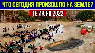 Катаклизмы за день 18 ИЮНЯ 2022 | катаклизмы сегодня, цунами, пульс земли, наводнение,база х, news