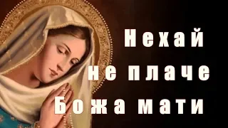 Нехай не плаче Божа мати