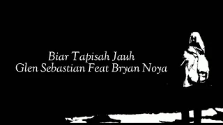 Biar Tapisah Jauh - Glen Sebastian ft Bryan Noya [unofficial lirik]