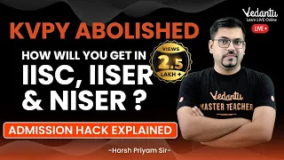 KVPY abolished |How will you get in IISc IISER & NISER ?Admission hack explained| Harsh Sir |Vedantu