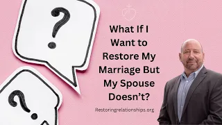 What If I Want To Restore My Marriage But My Spouse Does Not?