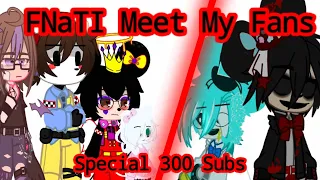 | FNaTI Meets My Fans | Special 300 Subs | Read description!