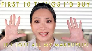 IF I LOST ALL MY MAKEUP - The First 10 Things I'd Buy