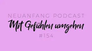 Mit Gefühlen umgehen – Was hilft bei unangenehmen Gefühlen? – Neuanfang #154